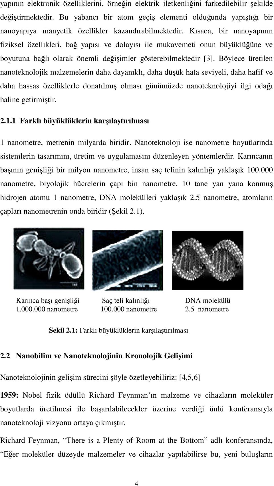 Kısaca, bir nanoyapının fiziksel özellikleri, bağ yapısı ve dolayısı ile mukavemeti onun büyüklüğüne ve boyutuna bağlı olarak önemli değişimler gösterebilmektedir [3].