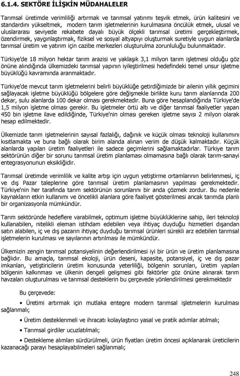 ulusal ve uluslararası seviyede rekabete dayalı büyük ölçekli tarımsal üretimi gerçekleştirmek, özendirmek, yaygınlaştırmak, fiziksel ve sosyal altyapıyı oluşturmak suretiyle uygun alanlarda tarımsal