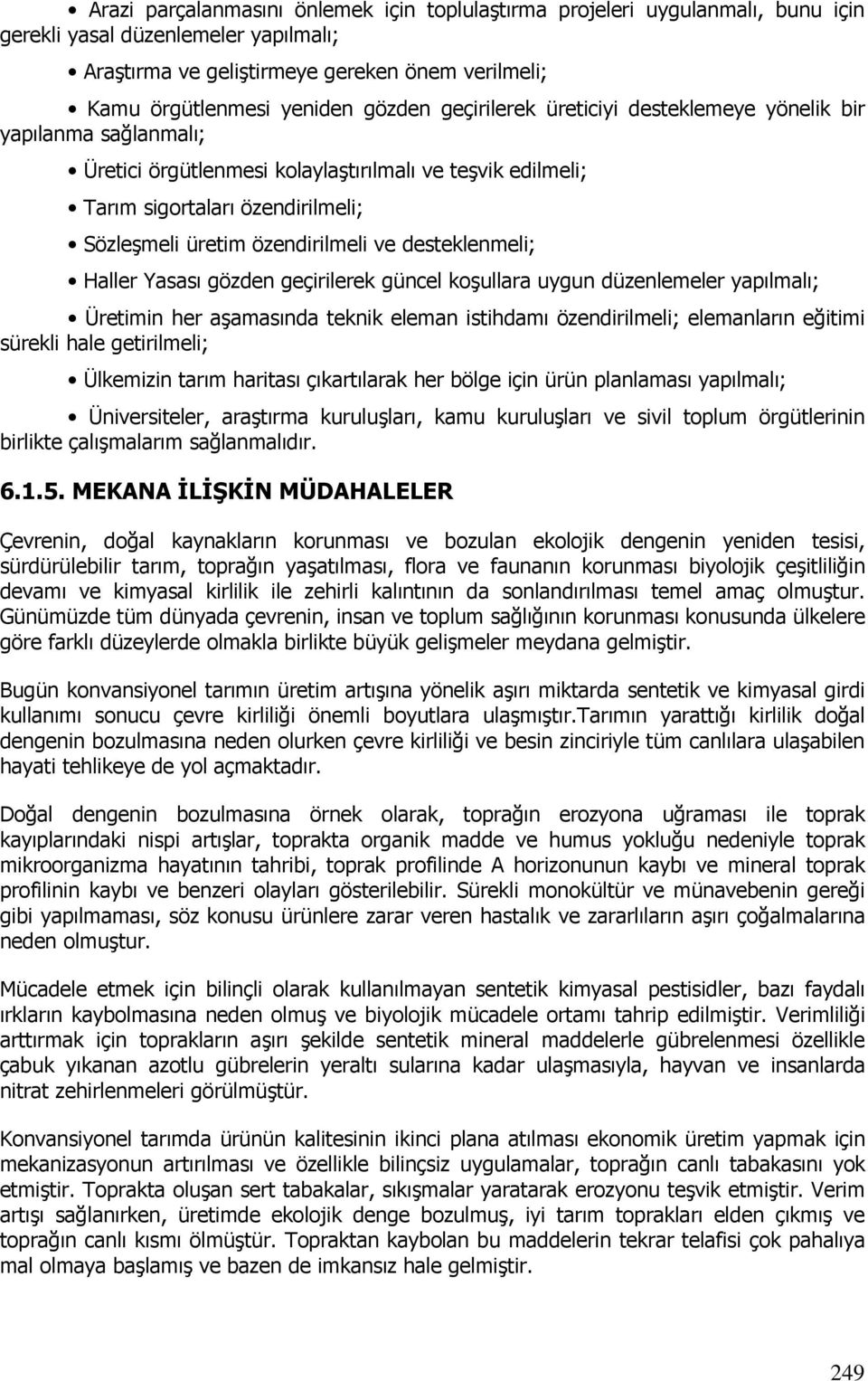 ve desteklenmeli; Haller Yasası gözden geçirilerek güncel koşullara uygun düzenlemeler yapılmalı; Üretimin her aşamasında teknik eleman istihdamı özendirilmeli; elemanların eğitimi sürekli hale