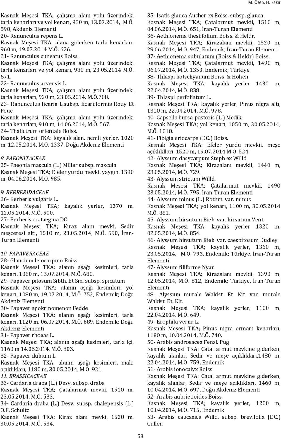 05.2014 M.Ö. 671. 22- Ranunculus arvensis L. Kasnak Meşesi TKA; çalışma alanı yolu üzerindeki tarla kenarları, 920 m, 23.05.2014, M.Ö.708. 23- Ranunculus ficaria L.subsp. ficariiformis Rouy Et Fouc.