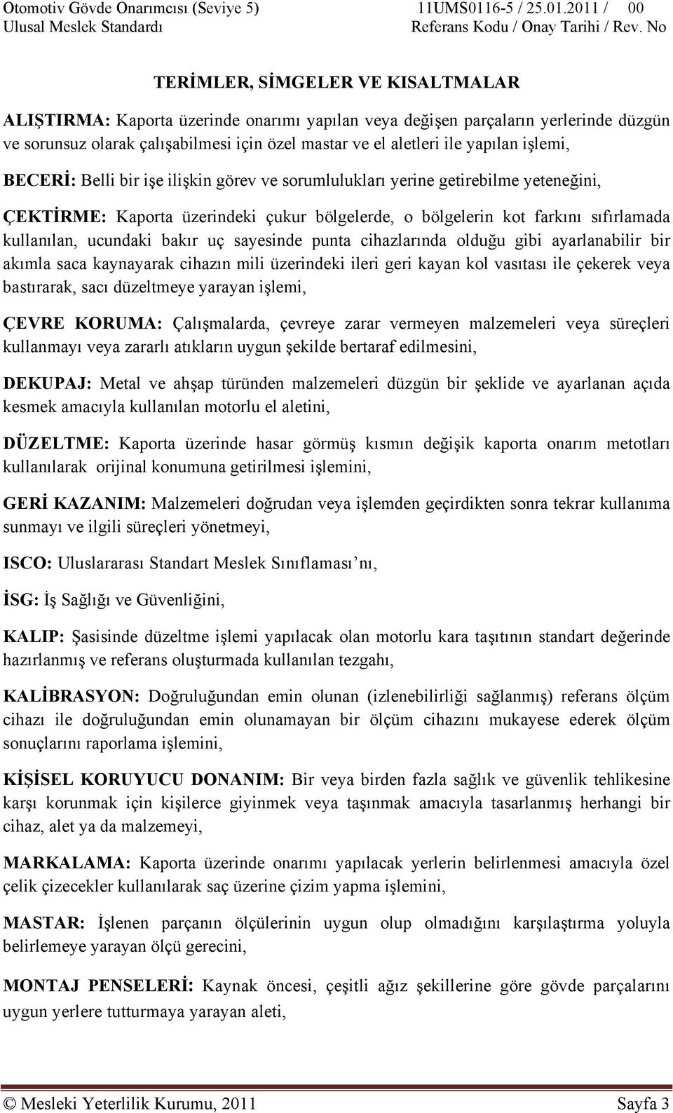 bakır uç sayesinde punta cihazlarında olduğu gibi ayarlanabilir bir akımla saca kaynayarak cihazın mili üzerindeki ileri geri kayan kol vasıtası ile çekerek veya bastırarak, sacı düzeltmeye yarayan