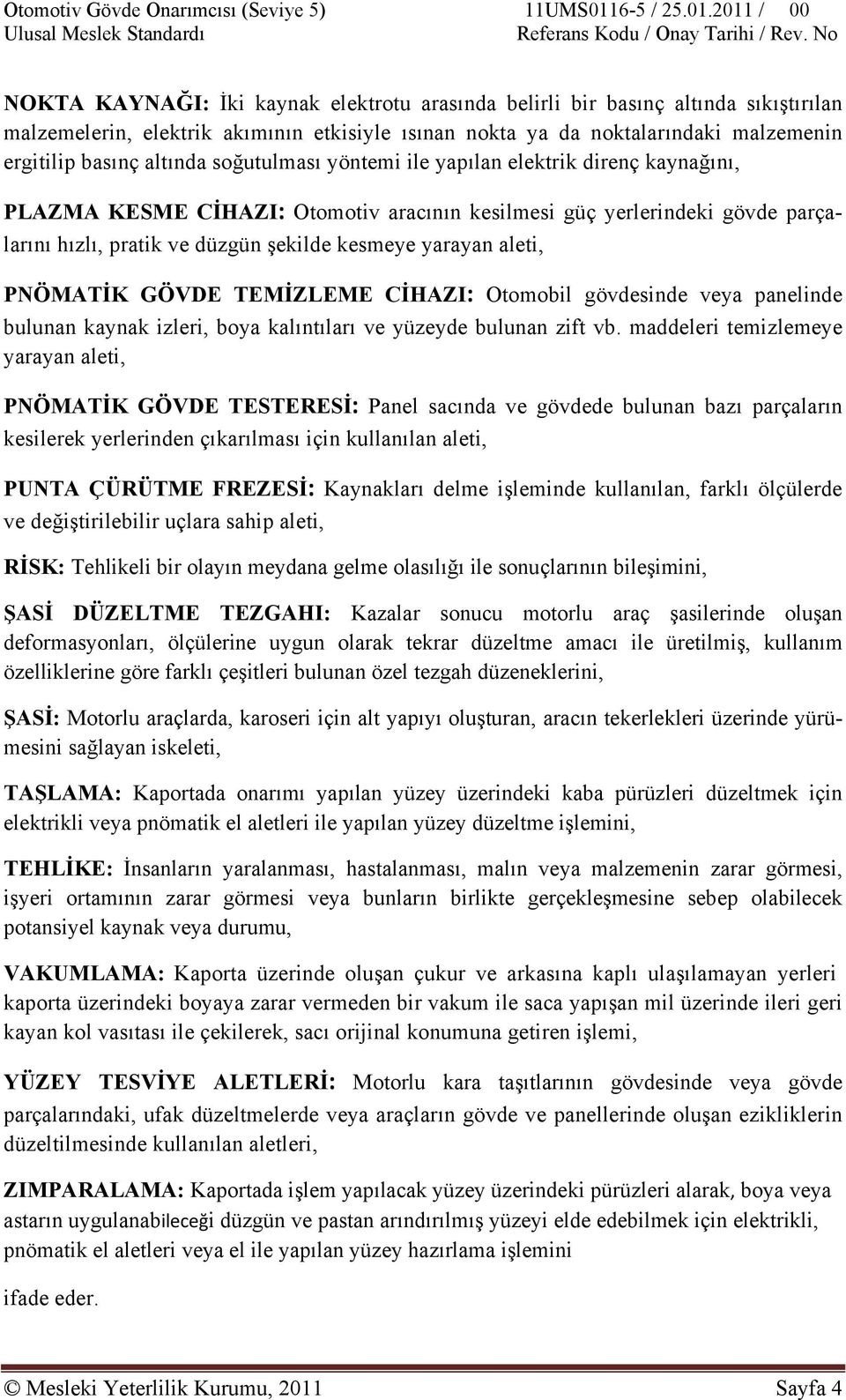 PNÖMATİK GÖVDE TEMİZLEME CİHAZI: Otomobil gövdesinde veya panelinde bulunan kaynak izleri, boya kalıntıları ve yüzeyde bulunan zift vb.