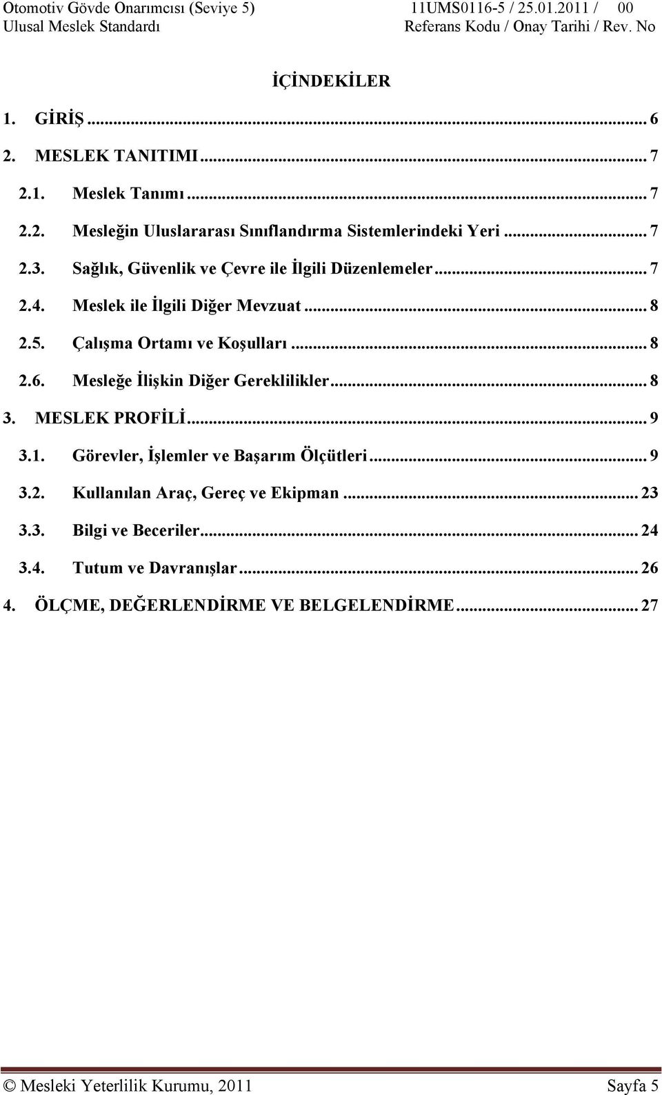 Mesleğe İlişkin Diğer Gereklilikler... 8 3. MESLEK PROFİLİ... 9 3.1. Görevler, İşlemler ve Başarım Ölçütleri... 9 3.2.
