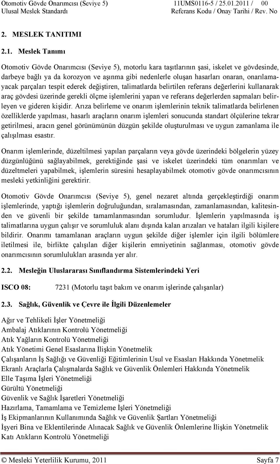 onarılamayacak parçaları tespit ederek değiştiren, talimatlarda belirtilen referans değerlerini kullanarak araç gövdesi üzerinde gerekli ölçme işlemlerini yapan ve referans değerlerden sapmaları