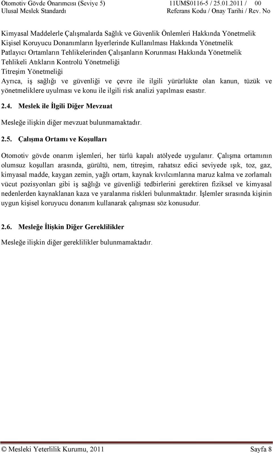 yönetmeliklere uyulması ve konu ile ilgili risk analizi yapılması esastır. 2.4. Meslek ile İlgili Diğer Mevzuat Mesleğe ilişkin diğer mevzuat bulunmamaktadır. 2.5.