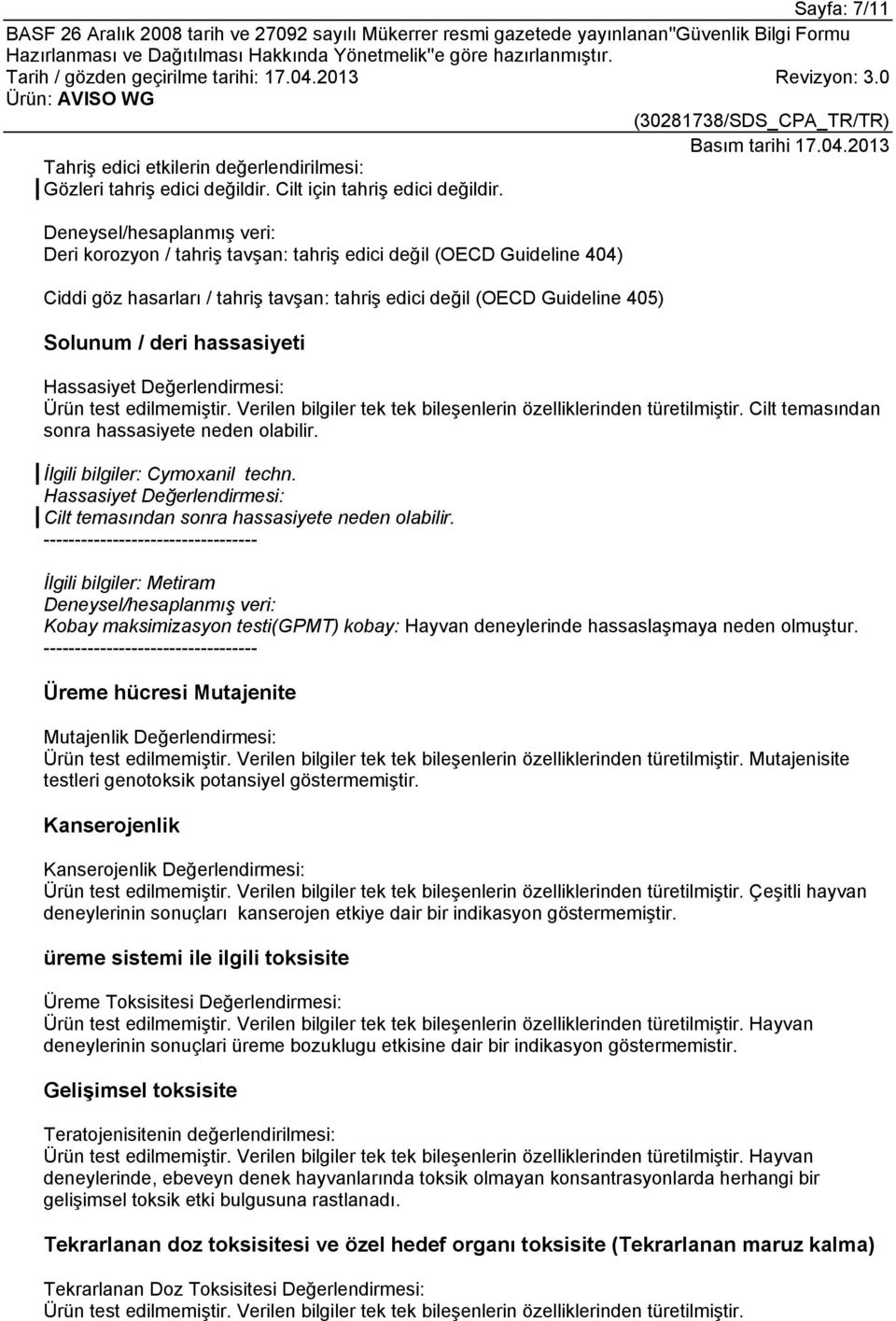 hassasiyeti Hassasiyet Değerlendirmesi: Ürün test edilmemiştir. Verilen bilgiler tek tek bileşenlerin özelliklerinden türetilmiştir. Cilt temasından sonra hassasiyete neden olabilir.