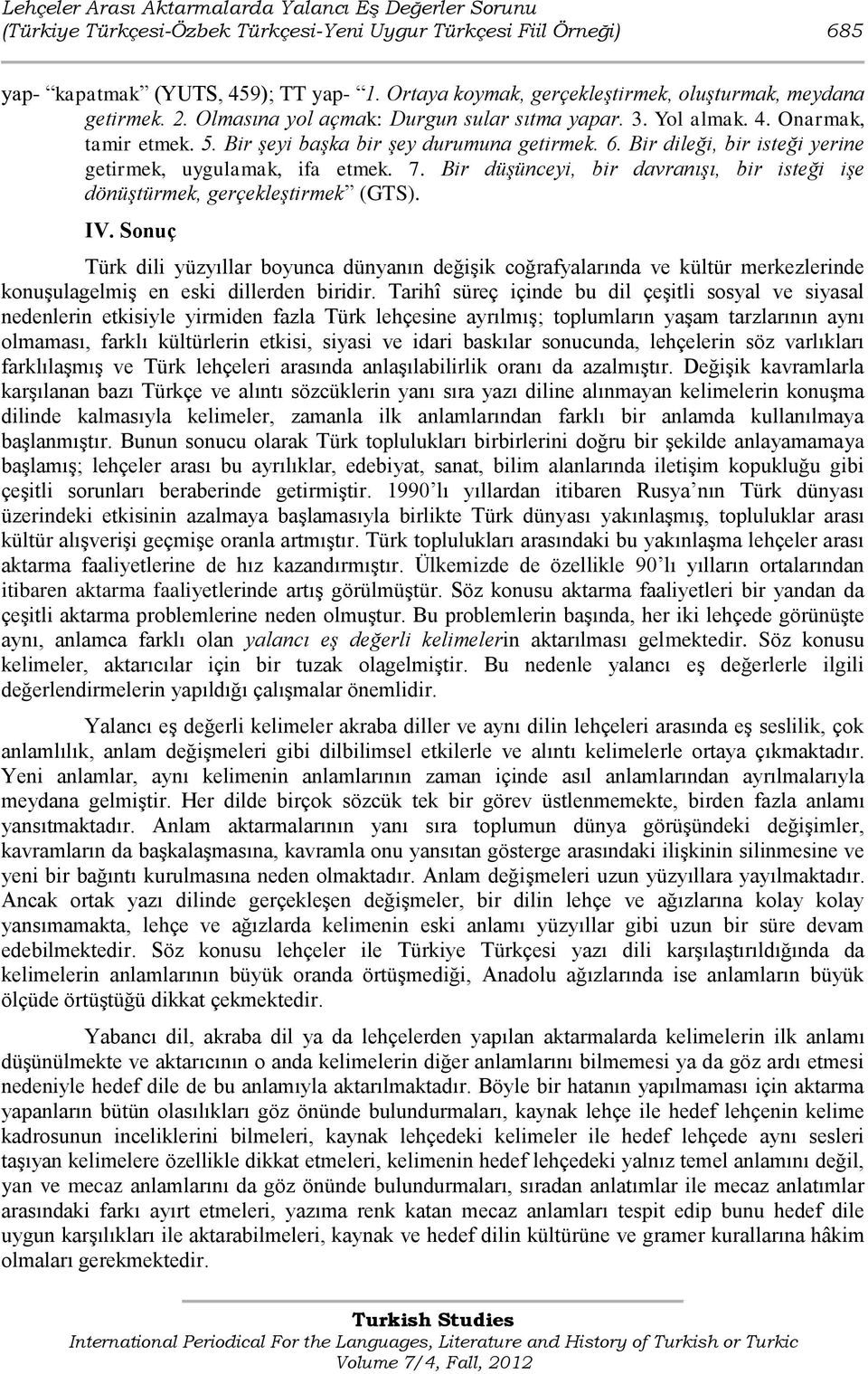 Bir dileği, bir isteği yerine getirmek, uygulamak, ifa etmek. 7. Bir düşünceyi, bir davranışı, bir isteği işe dönüştürmek, gerçekleştirmek IV.