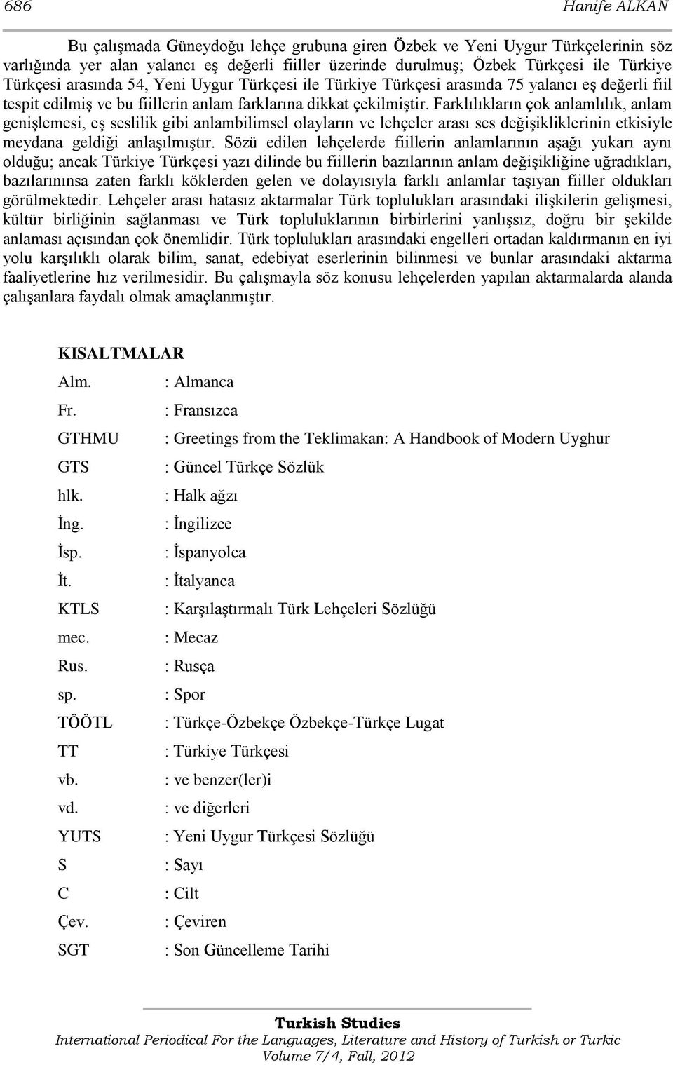 Farklılıkların çok anlamlılık, anlam geniģlemesi, eģ seslilik gibi anlambilimsel olayların ve lehçeler arası ses değiģikliklerinin etkisiyle meydana geldiği anlaģılmıģtır.