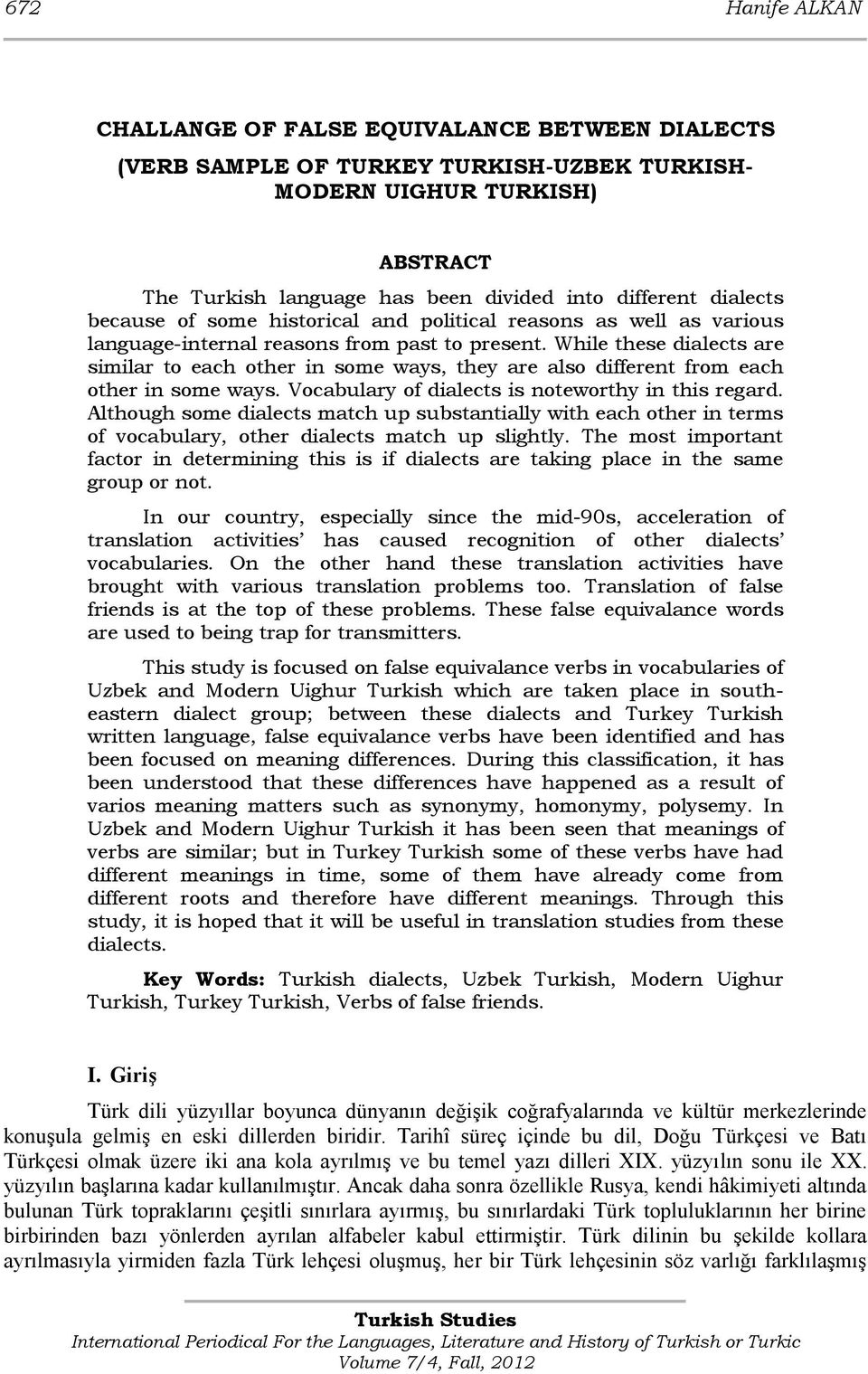 While these dialects are similar to each other in some ways, they are also different from each other in some ways. Vocabulary of dialects is noteworthy in this regard.