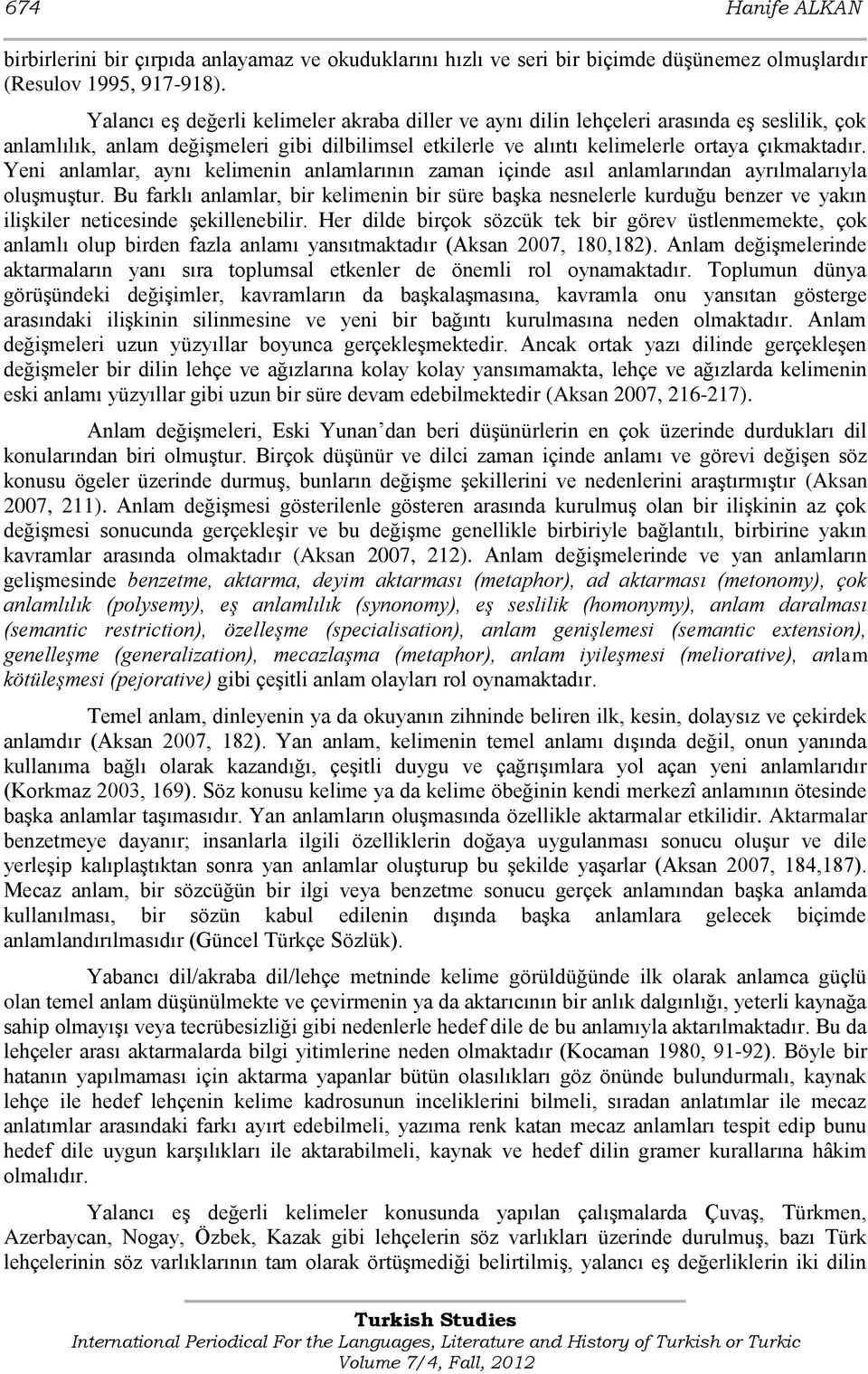 Yeni anlamlar, aynı kelimenin anlamlarının zaman içinde asıl anlamlarından ayrılmalarıyla oluģmuģtur.