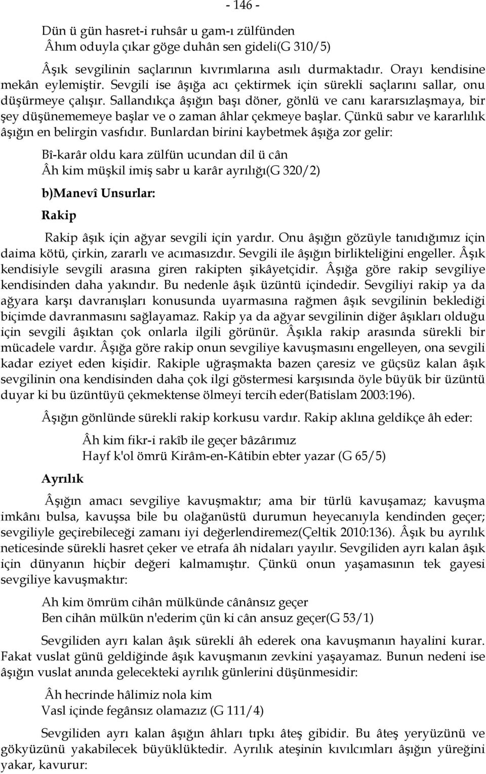 Sallandıkça âşığın başı döner, gönlü ve canı kararsızlaşmaya, bir şey düşünememeye başlar ve o zaman âhlar çekmeye başlar. Çünkü sabır ve kararlılık âşığın en belirgin vasfıdır.