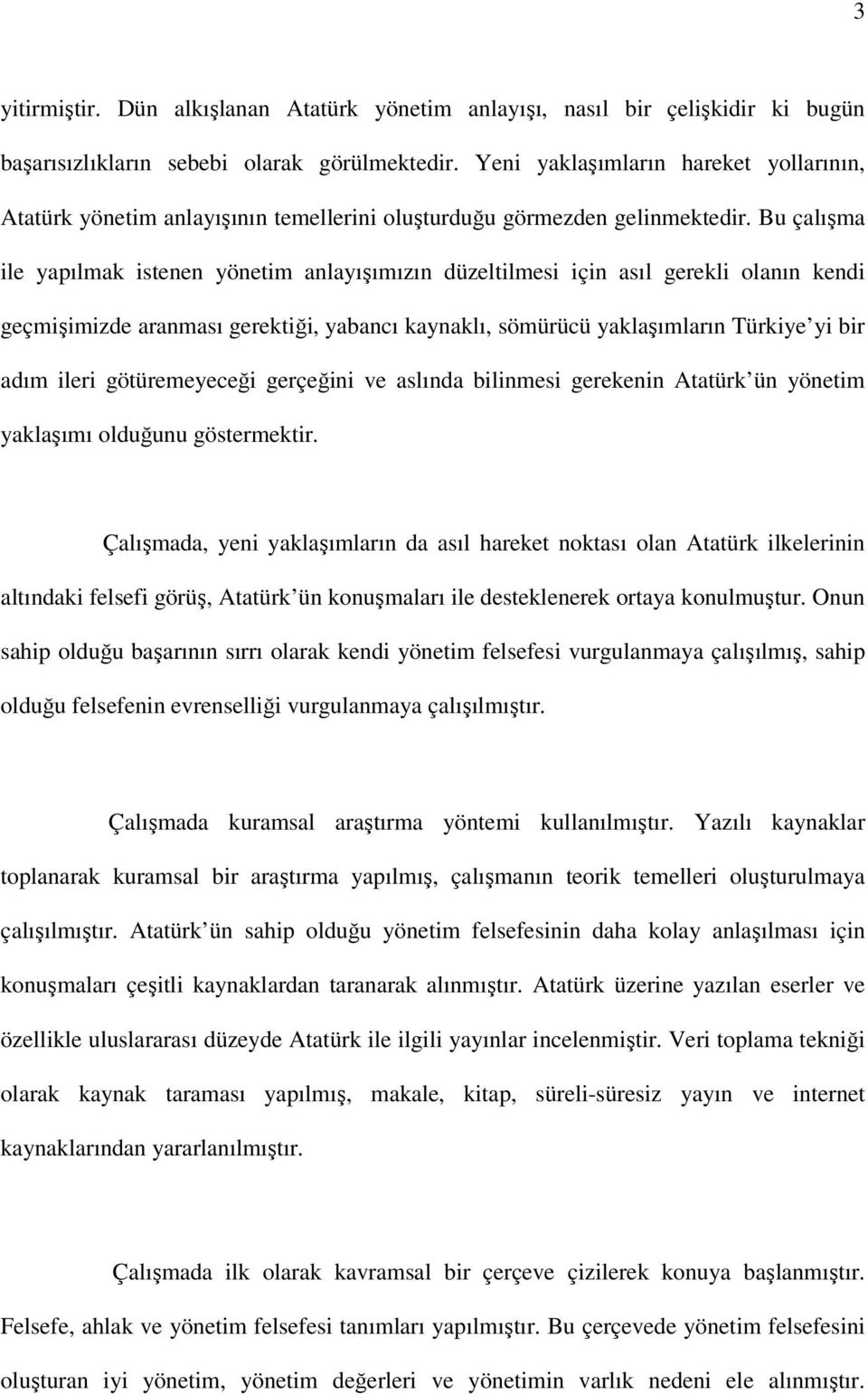 Bu çalışma ile yapılmak istenen yönetim anlayışımızın düzeltilmesi için asıl gerekli olanın kendi geçmişimizde aranması gerektiği, yabancı kaynaklı, sömürücü yaklaşımların Türkiye yi bir adım ileri