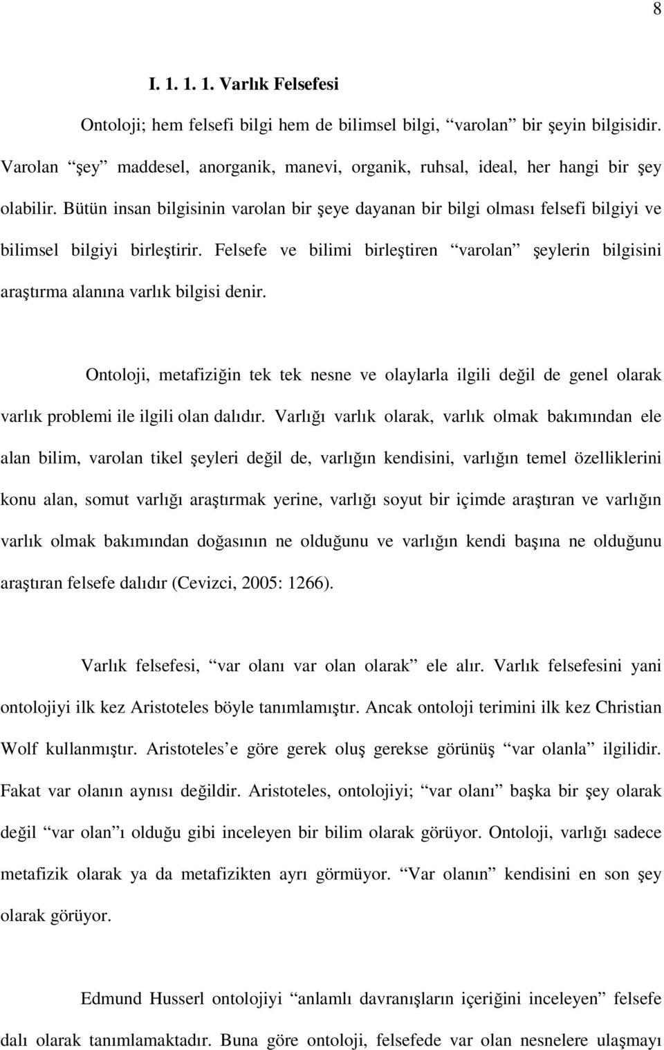 Bütün insan bilgisinin varolan bir şeye dayanan bir bilgi olması felsefi bilgiyi ve bilimsel bilgiyi birleştirir.