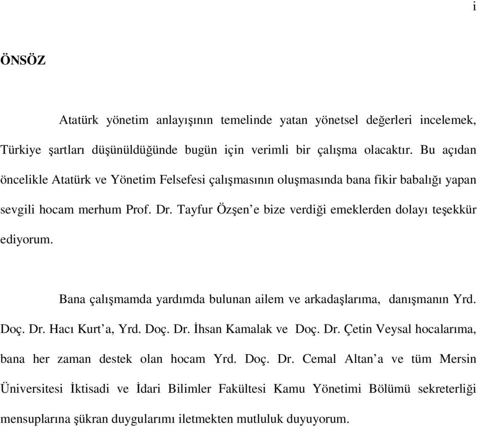 Tayfur Özşen e bize verdiği emeklerden dolayı teşekkür ediyorum. Bana çalışmamda yardımda bulunan ailem ve arkadaşlarıma, danışmanın Yrd. Doç. Dr. Hacı Kurt a, Yrd. Doç. Dr. İhsan Kamalak ve Doç.