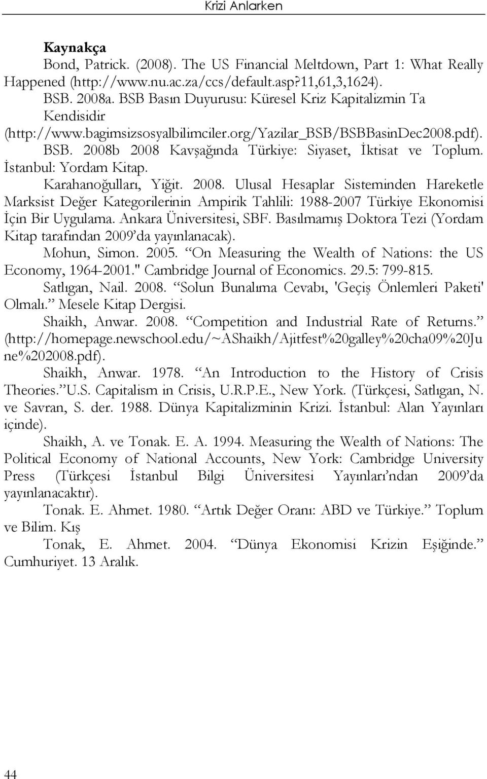 " Cambridge Journal of Economics. 29.5: 799-815. Shaikh, Anwar. 2008. Competition and Industrial Rate of Returns. (http://homepage.newschool.edu/~ashaikh/ajitfest%20galley%20cha09%20ju ne%202008.pdf).