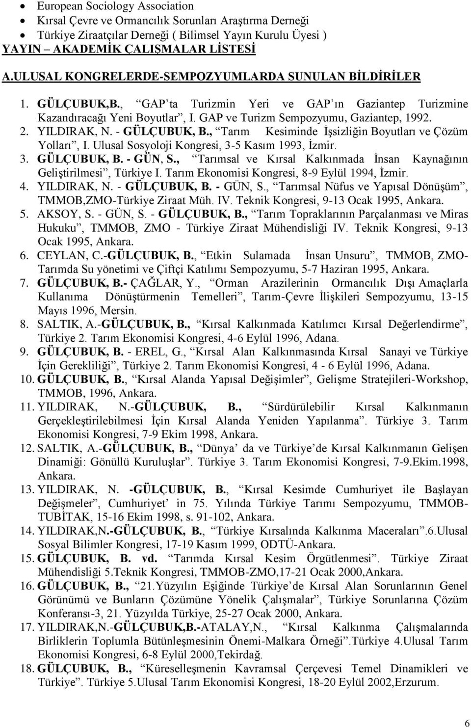 YILDIRAK, N. - GÜLÇUBUK, B., Tarım Kesiminde İşsizliğin Boyutları ve Çözüm Yolları, I. Ulusal Sosyoloji Kongresi, 3-5 Kasım 1993, İzmir. 3. GÜLÇUBUK, B. - GÜN, S.