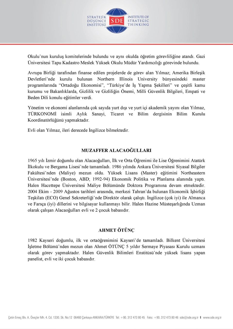 Ekonomisi, Türkiye de İş Yapma Şekilleri ve çeşitli kamu kurumu ve Bakanlıklarda, Gizlilik ve Gizliliğin Önemi, Milli Güvenlik Bilgileri, Empati ve Beden Dili konulu eğitimler verdi.