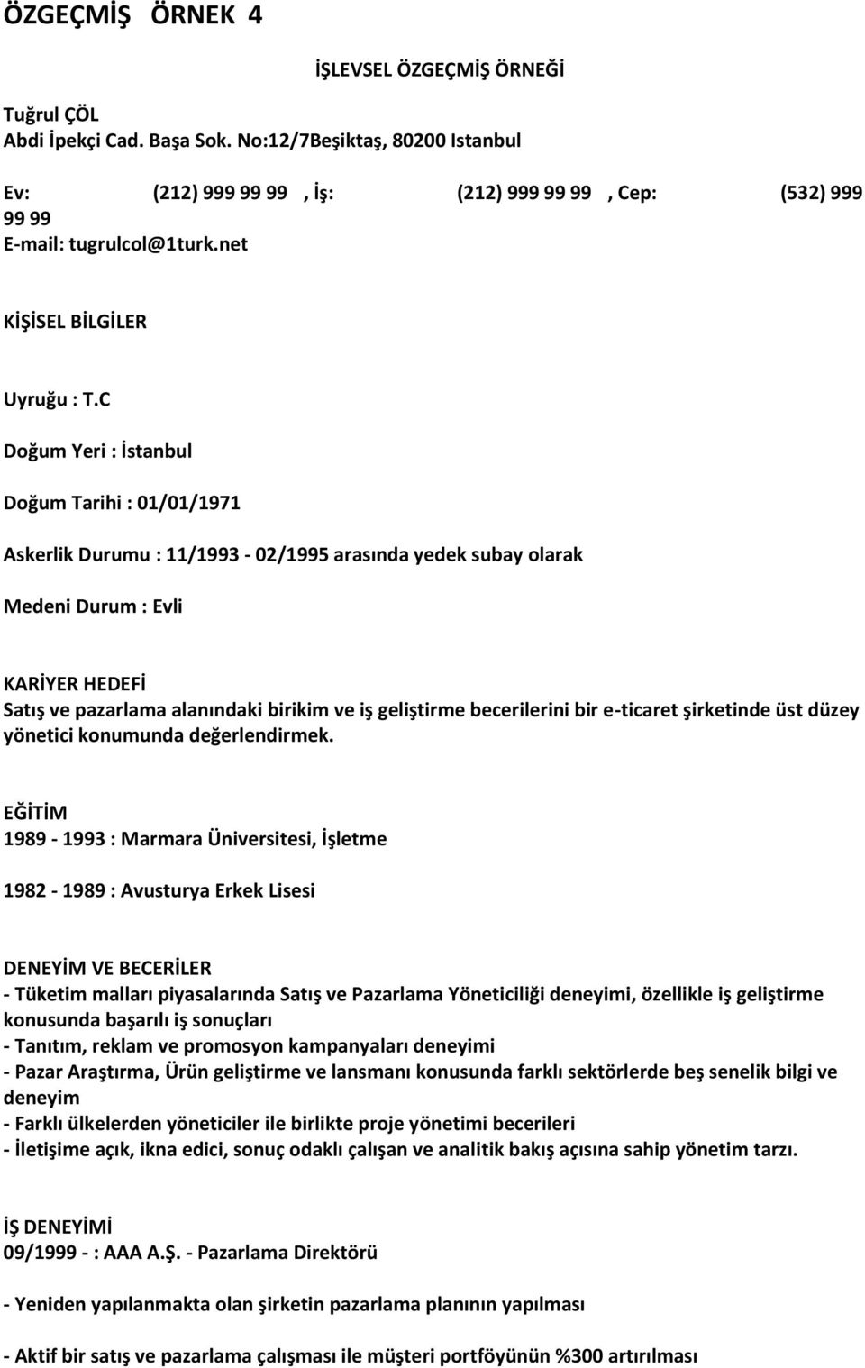 C Doğum Yeri : İstanbul Doğum Tarihi : 01/01/1971 Askerlik Durumu : 11/1993-02/1995 arasında yedek subay olarak Medeni Durum : Evli KARİYER HEDEFİ Satış ve pazarlama alanındaki birikim ve iş