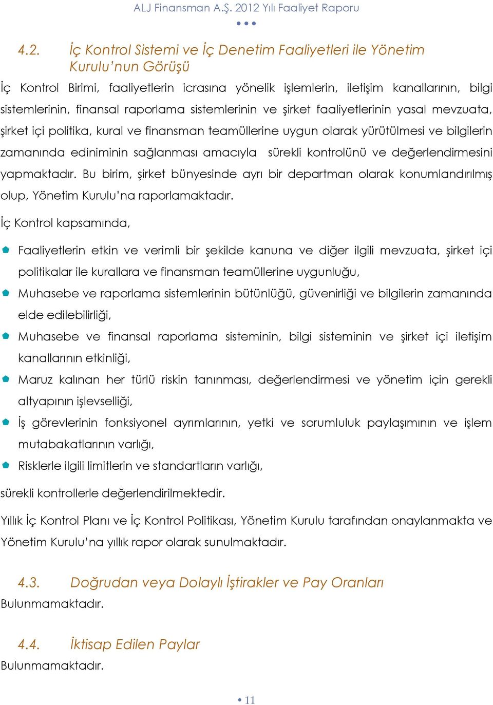 sürekli kontrolünü ve değerlendirmesini yapmaktadır. Bu birim, şirket bünyesinde ayrı bir departman olarak konumlandırılmış olup, Yönetim Kurulu na raporlamaktadır.