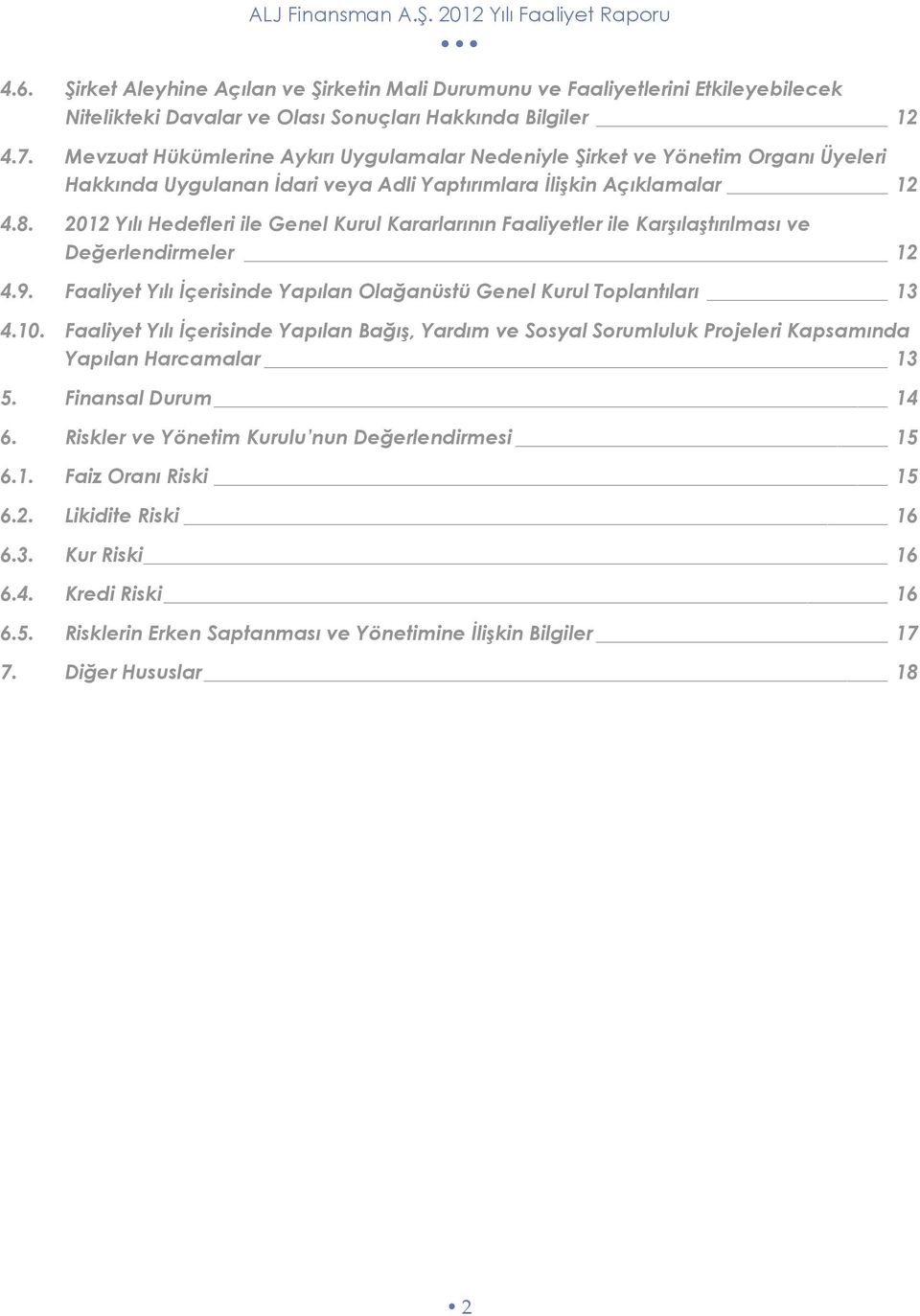 2012 Yılı Hedefleri ile Genel Kurul Kararlarının Faaliyetler ile Karşılaştırılması ve Değerlendirmeler 12 4.9. Faaliyet Yılı İçerisinde Yapılan Olağanüstü Genel Kurul Toplantıları 13 4.10.