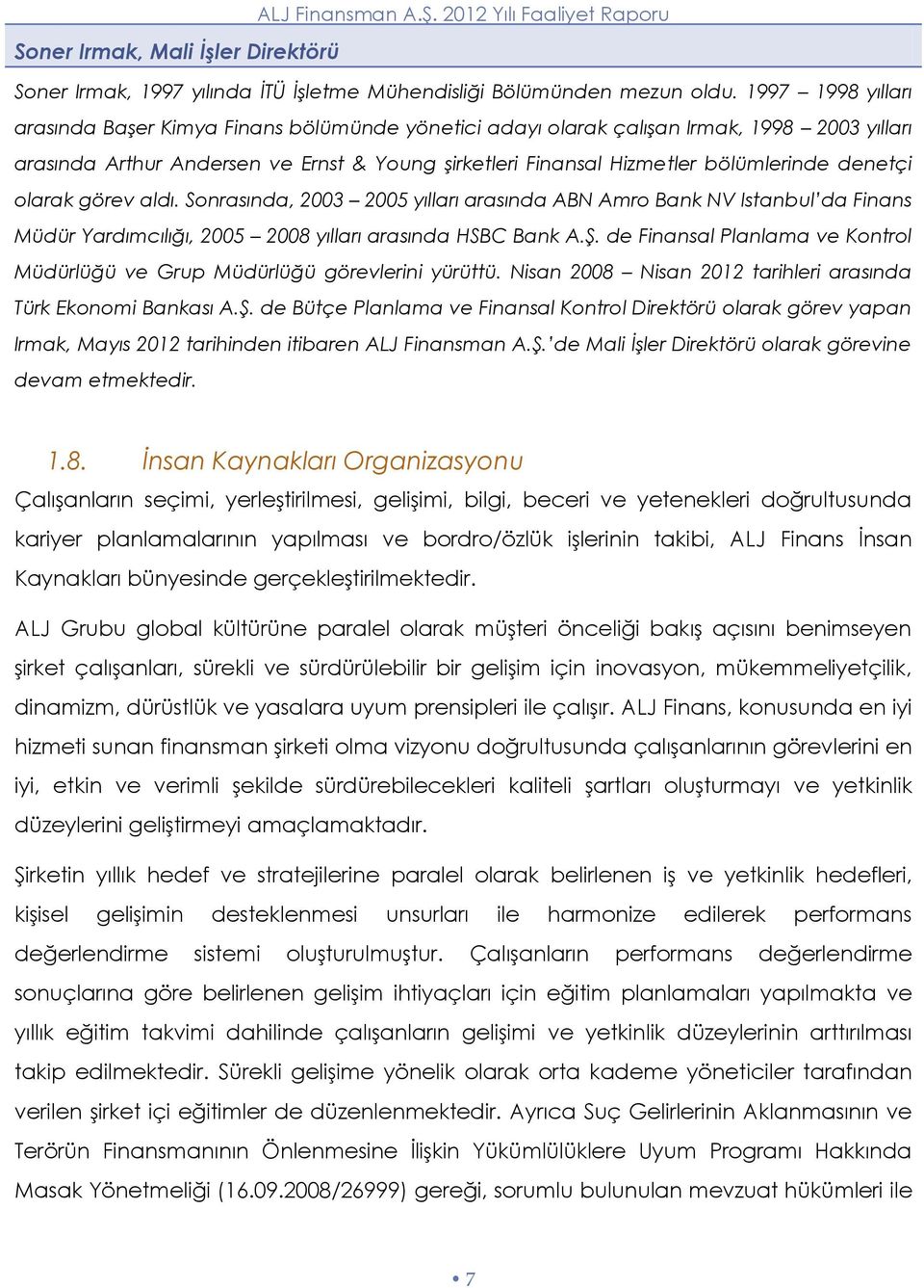 denetçi olarak görev aldı. Sonrasında, 2003 2005 yılları arasında ABN Amro Bank NV Istanbul da Finans Müdür Yardımcılığı, 2005 2008 yılları arasında HSBC Bank A.Ş.