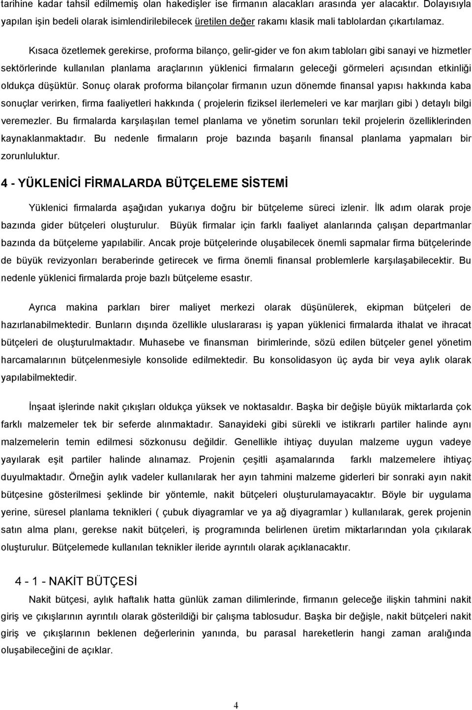 Kısaca özetlemek gerekirse, proforma bilanço, gelir-gider ve fon akım tabloları gibi sanayi ve hizmetler sektörlerinde kullanılan planlama araçlarının yüklenici firmaların geleceği görmeleri