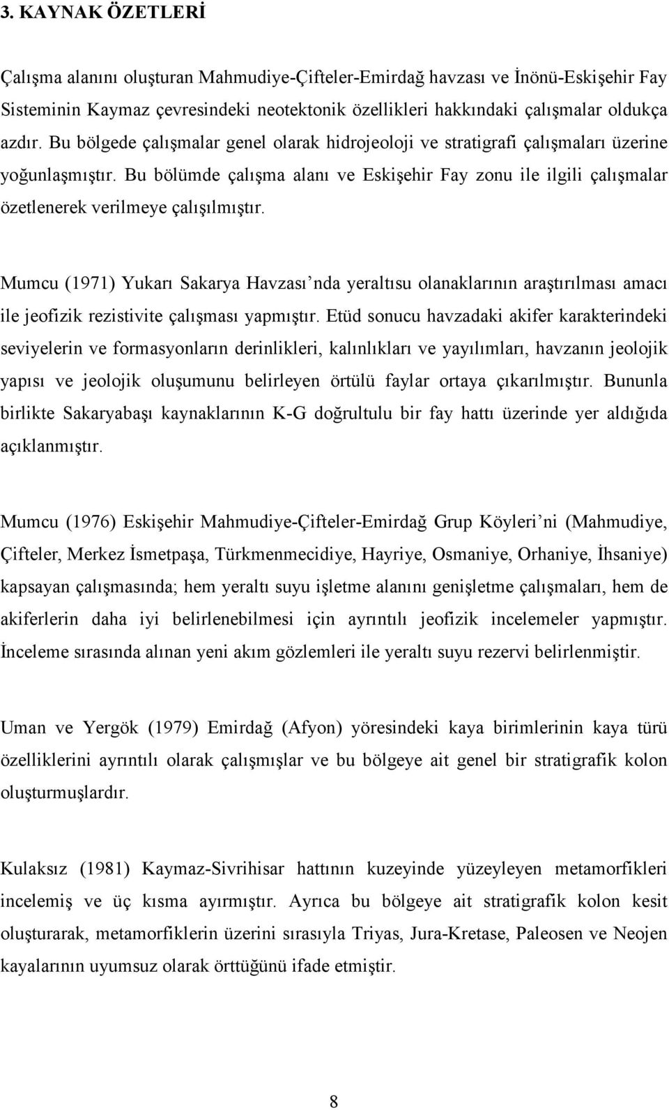 Bu bölümde çalışma alanı ve Eskişehir Fay zonu ile ilgili çalışmalar özetlenerek verilmeye çalışılmıştır.