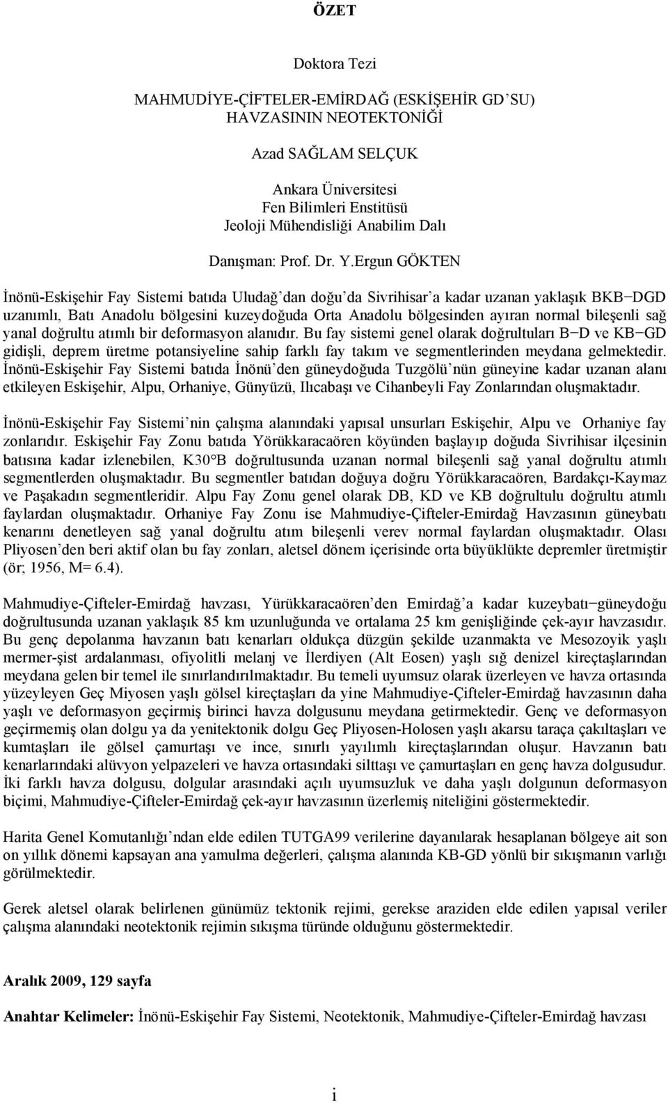 Ergun GÖKTEN İnönü-Eskişehir Fay Sistemi batıda Uludağ dan doğu da Sivrihisar a kadar uzanan yaklaşık BKB DGD uzanımlı, Batı Anadolu bölgesini kuzeydoğuda Orta Anadolu bölgesinden ayıran normal