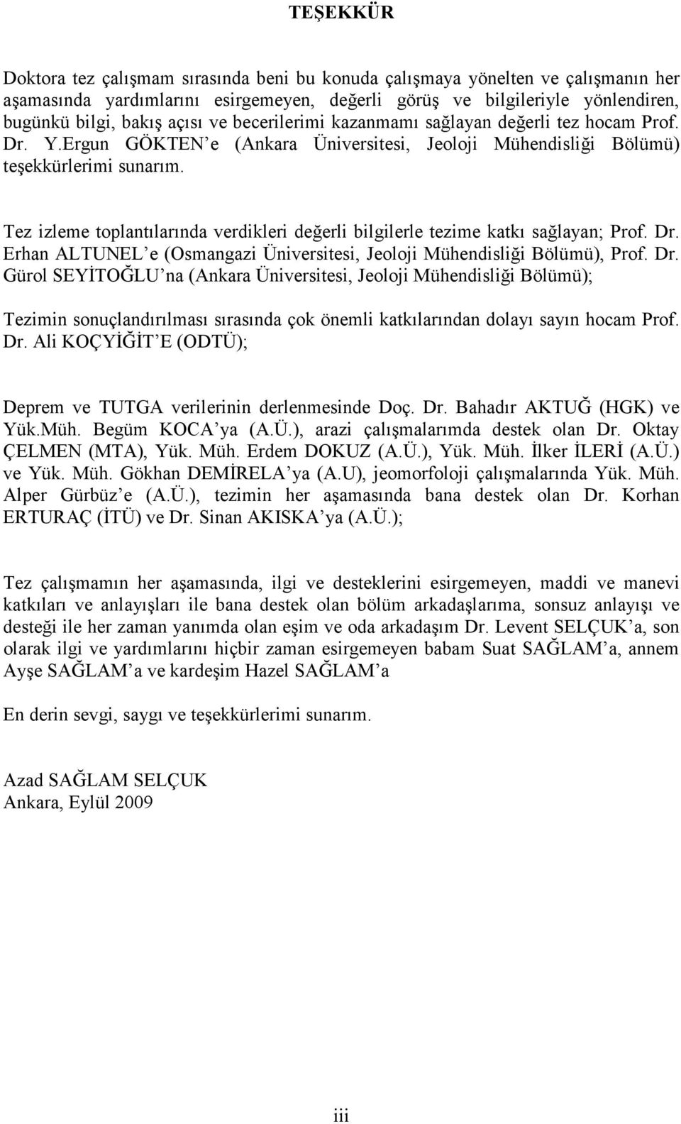 Tez izleme toplantılarında verdikleri değerli bilgilerle tezime katkı sağlayan; Prof. Dr.