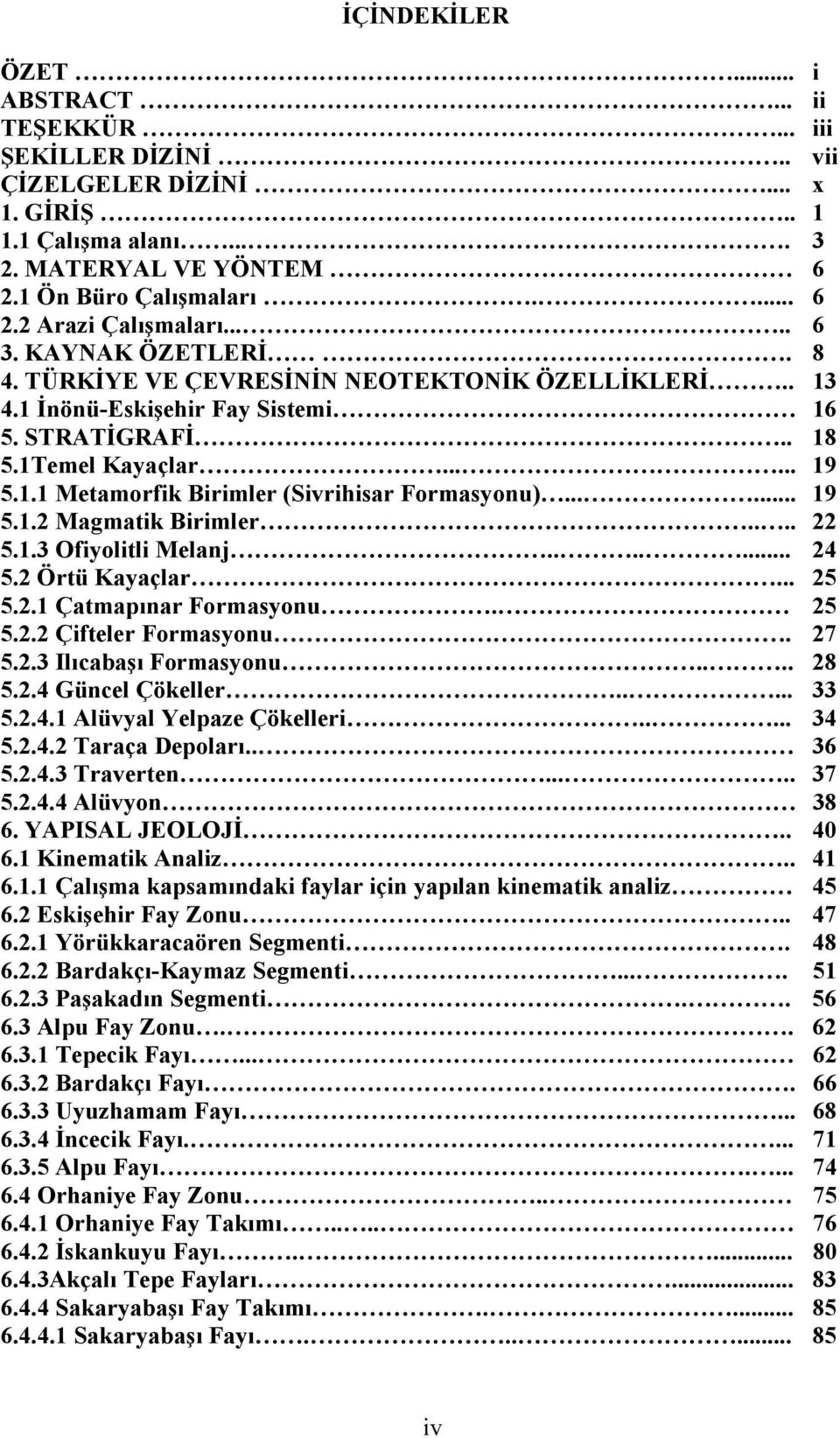 ..... 19 5.1.2 Magmatik Birimler.... 22 5.1.3 Ofiyolitli Melanj....... 24 5.2 Örtü Kayaçlar... 25 5.2.1 Çatmapınar Formasyonu. 25 5.2.2 Çifteler Formasyonu. 27 5.2.3 Ilıcabaşı Formasyonu.... 28 5.2.4 Güncel Çökeller.