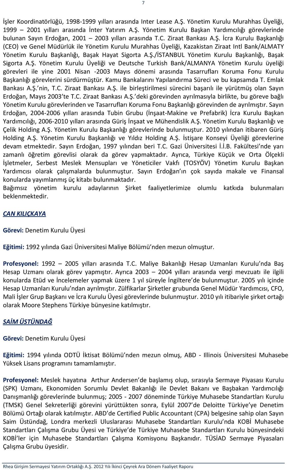 Ş. Yönetim Kurulu Üyeliği ve Deutsche Turkish Bank/ALMANYA Yönetim Kurulu üyeliği görevleri ile yine 2001 Nisan -2003 Mayıs dönemi arasında Tasarrufları Koruma Fonu Kurulu Başkanlığı görevlerini