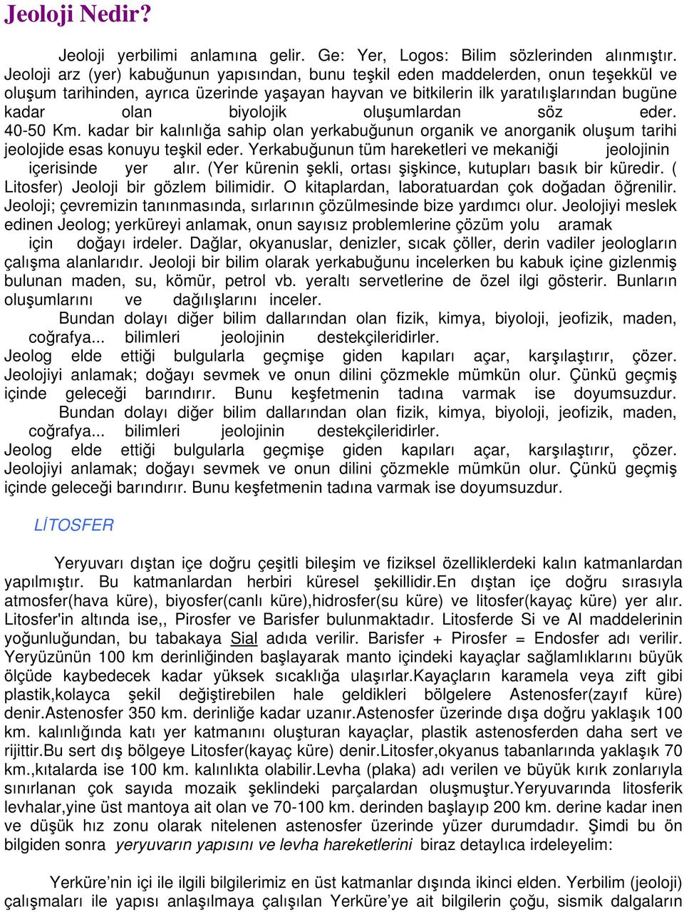 biyolojik oluşumlardan söz eder. 40-50 Km. kadar bir kalınlığa sahip olan yerkabuğunun organik ve anorganik oluşum tarihi jeolojide esas konuyu teşkil eder.