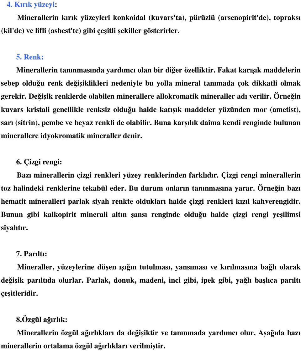 Değişik renklerde olabilen minerallere allokromatik mineraller adı verilir.