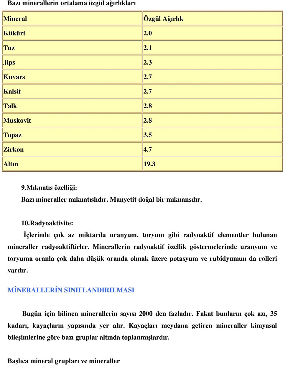 Radyoaktivite: İçlerinde çok az miktarda uranyum, toryum gibi radyoaktif elementler bulunan mineraller radyoaktiftirler.