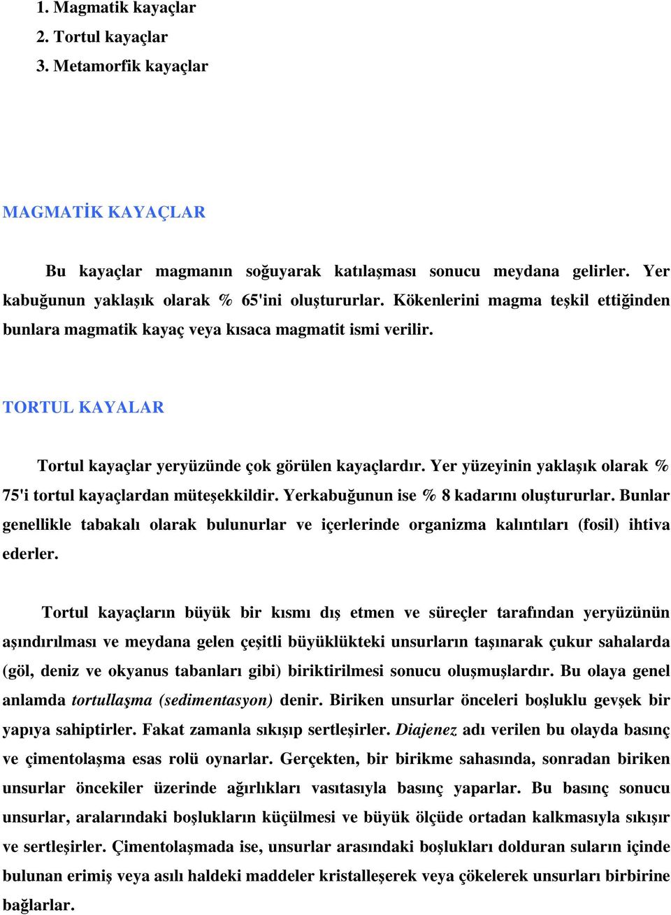 TORTUL KAYALAR Tortul kayaçlar yeryüzünde çok görülen kayaçlardır. Yer yüzeyinin yaklaşık olarak % 75'i tortul kayaçlardan müteşekkildir. Yerkabuğunun ise % 8 kadarını oluştururlar.