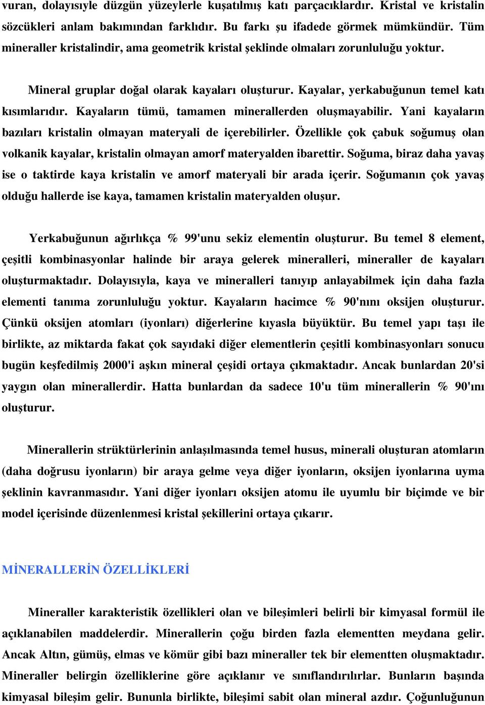 Kayaların tümü, tamamen minerallerden oluşmayabilir. Yani kayaların bazıları kristalin olmayan materyali de içerebilirler.