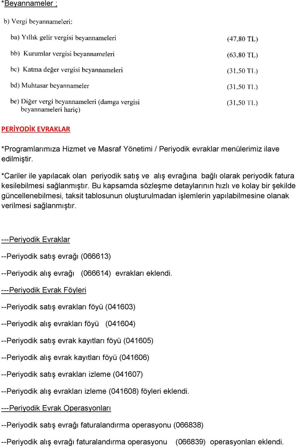 Bu kapsamda sözleşme detaylarının hızlı ve kolay bir şekilde güncellenebilmesi, taksit tablosunun oluşturulmadan işlemlerin yapılabilmesine olanak verilmesi sağlanmıştır.