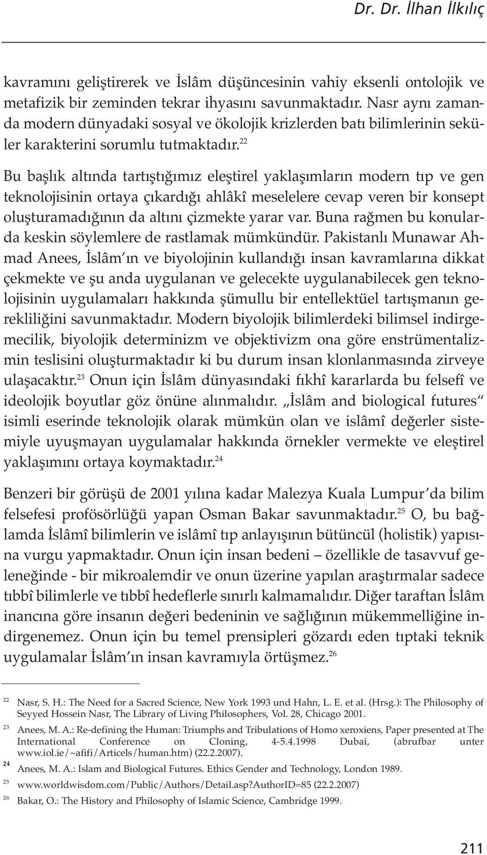 22 Bu başlık altında tartıştığımız eleştirel yaklaşımların modern tıp ve gen teknolojisinin ortaya çıkardığı ahlâkî meselelere cevap veren bir konsept oluşturamadığının da altını çizmekte yarar var.