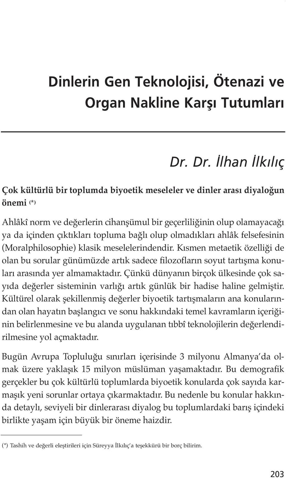 topluma bağlı olup olmadıkları ahlâk felsefesinin (Moralphilosophie) klasik meselelerindendir.