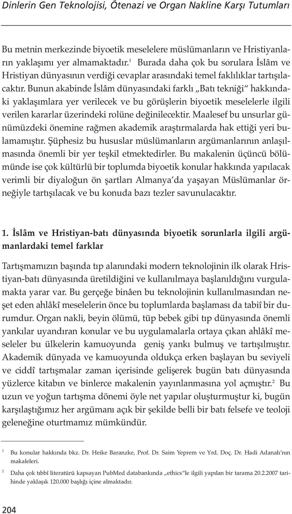 Bunun akabinde İslâm dünyasındaki farklı Batı tekniği hakkındaki yaklaşımlara yer verilecek ve bu görüşlerin biyoetik meselelerle ilgili verilen kararlar üzerindeki rolüne değinilecektir.