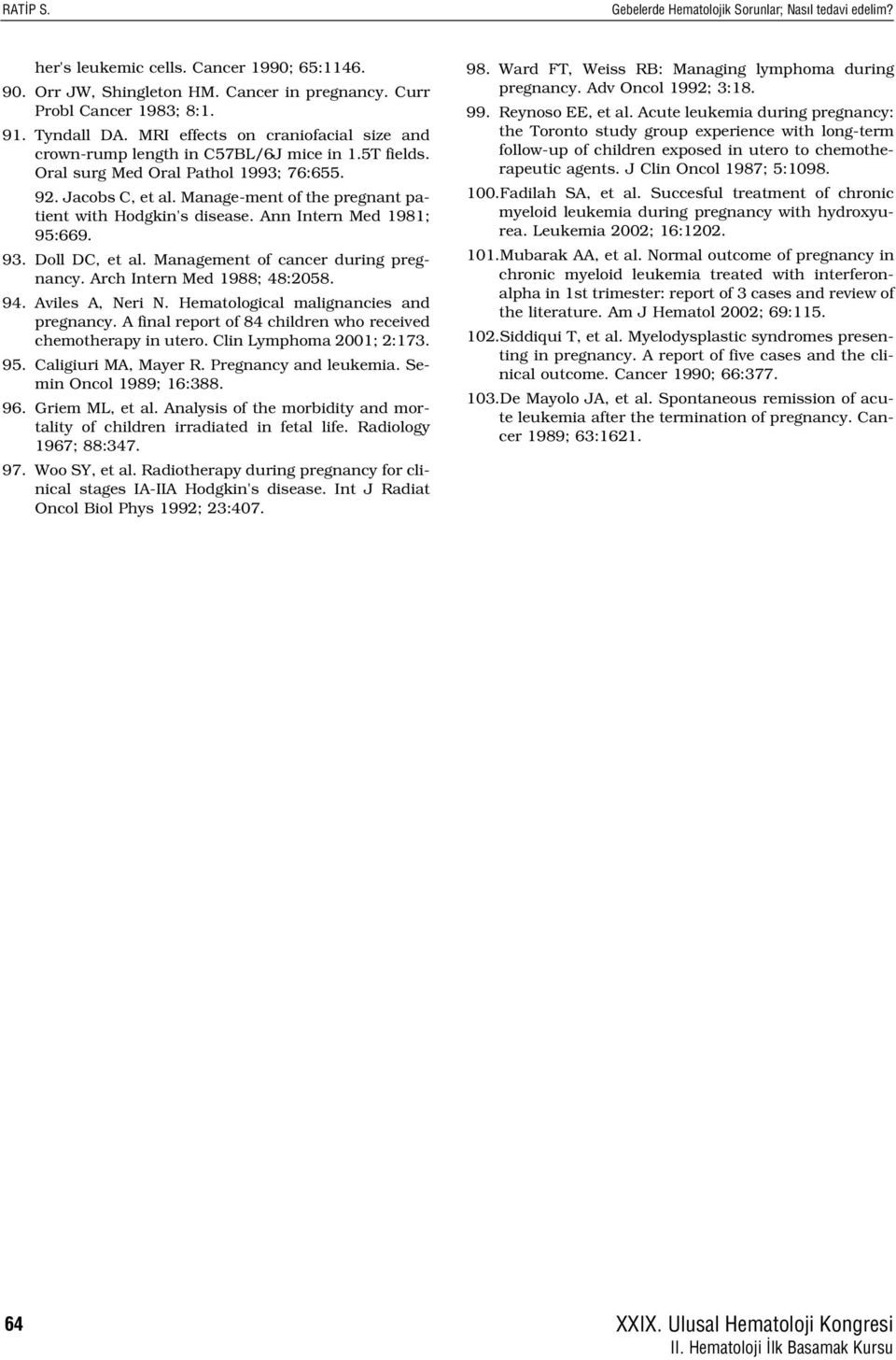 Manage-ment of the pregnant patient with Hodgkin's disease. Ann Intern Med 1981; 95:669. 93. Doll DC, et al. Management of cancer during pregnancy. Arch Intern Med 1988; 48:2058. 94. Aviles A, Neri N.