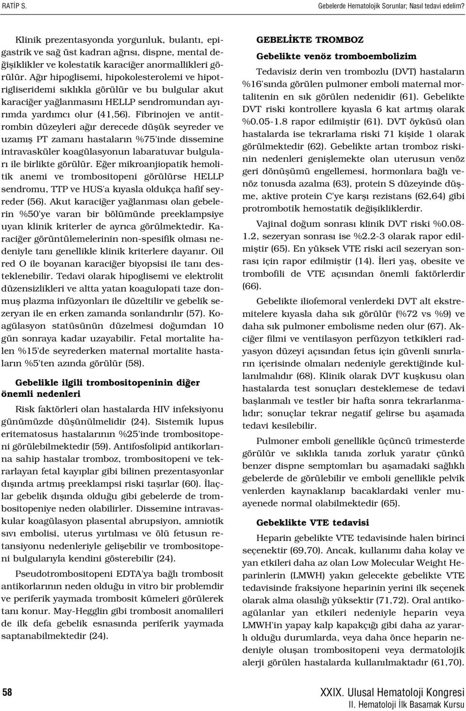 A r hipoglisemi, hipokolesterolemi ve hipotrigliseridemi s kl kla görülür ve bu bulgular akut karaci er ya lanmas n HELLP sendromundan ay - r mda yard mc olur (41,56).