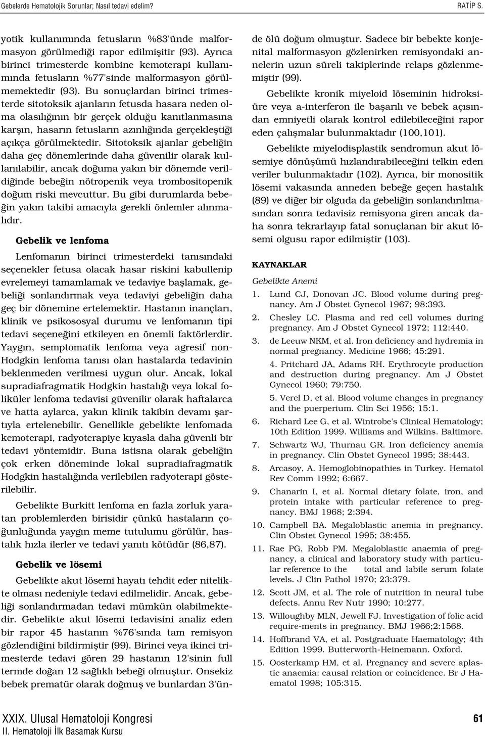 Bu sonuçlardan birinci trimesterde sitotoksik ajanlar n fetusda hasara neden olma olas l n n bir gerçek oldu u kan tlanmas na karfl n, hasar n fetuslar n az nl nda gerçekleflti i aç kça görülmektedir.