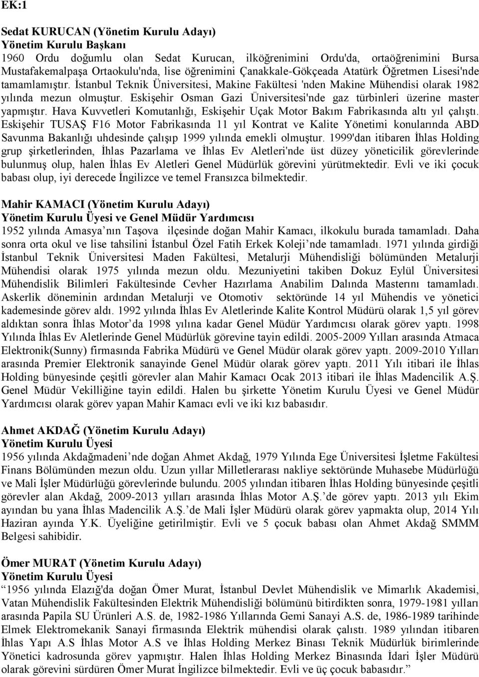 Eskişehir Osman Gazi Üniversitesi'nde gaz türbinleri üzerine master yapmıştır. Hava Kuvvetleri Komutanlığı, Eskişehir Uçak Motor Bakım Fabrikasında altı yıl çalıştı.