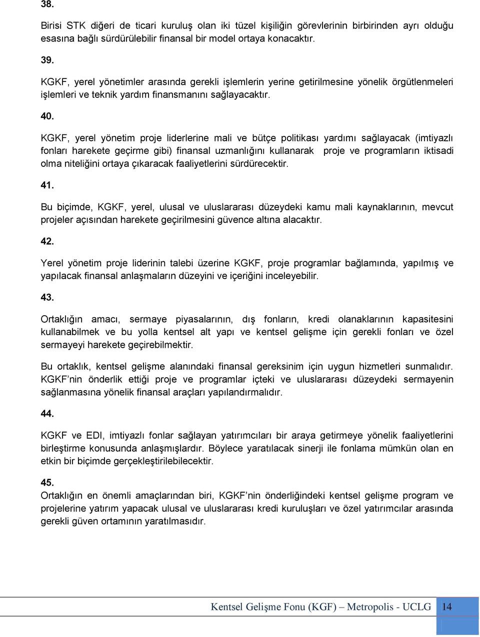 KGKF, yerel yönetim proje liderlerine mali ve bütçe politikası yardımı sağlayacak (imtiyazlı fonları harekete geçirme gibi) finansal uzmanlığını kullanarak proje ve programların iktisadi olma