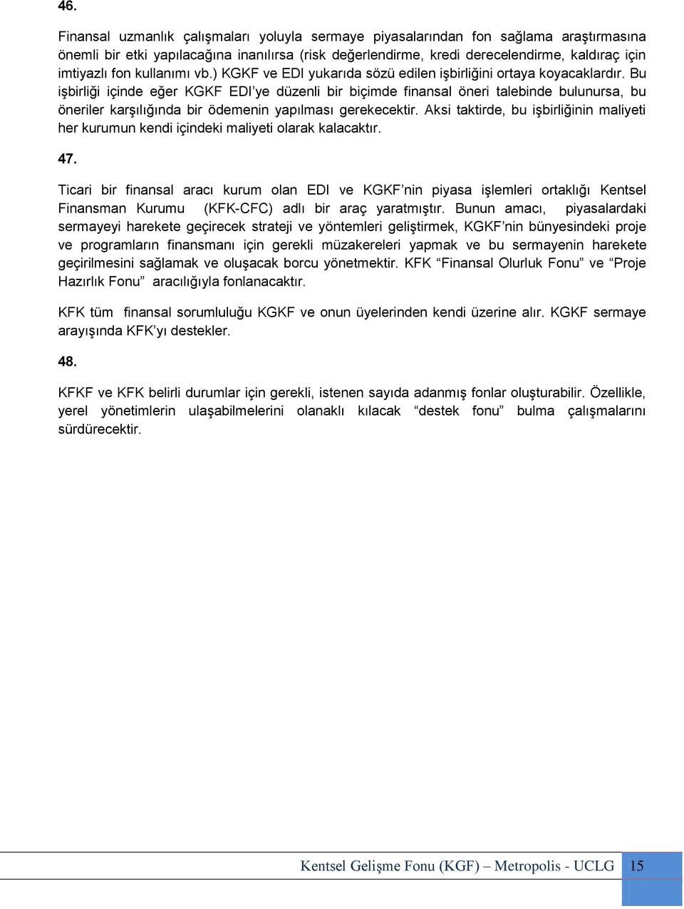 Bu işbirliği içinde eğer KGKF EDI ye düzenli bir biçimde finansal öneri talebinde bulunursa, bu öneriler karşılığında bir ödemenin yapılması gerekecektir.