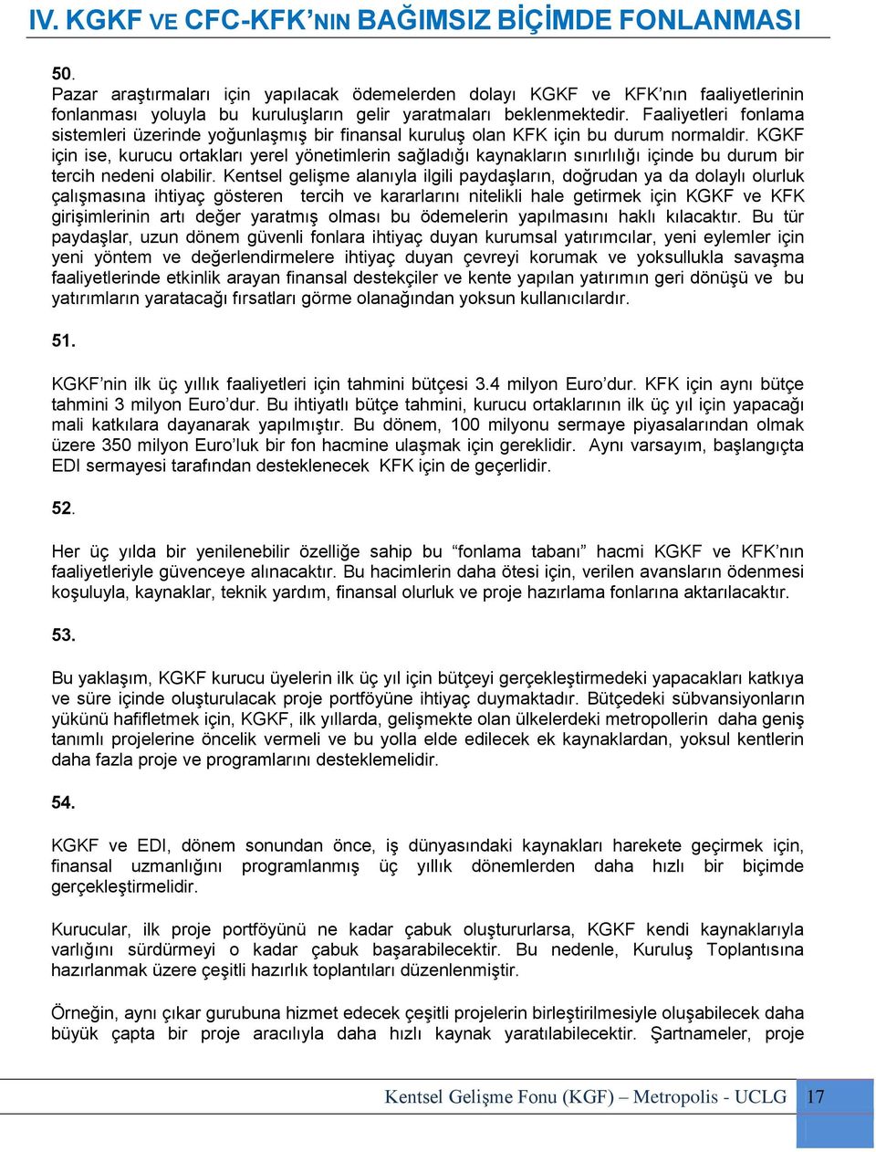 Faaliyetleri fonlama sistemleri üzerinde yoğunlaşmış bir finansal kuruluş olan KFK için bu durum normaldir.