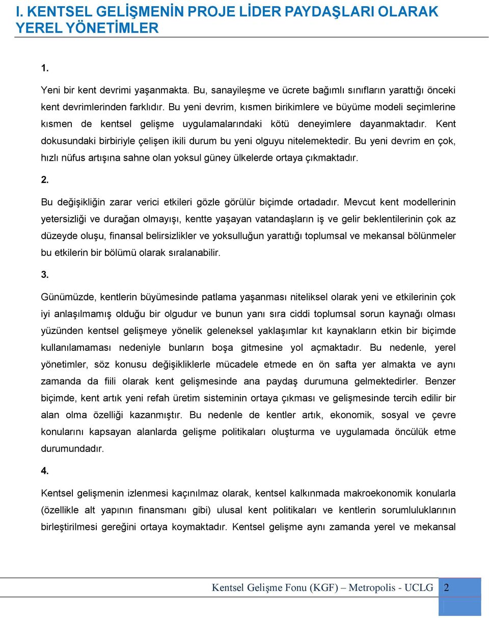 Kent dokusundaki birbiriyle çelişen ikili durum bu yeni olguyu nitelemektedir. Bu yeni devrim en çok, hızlı nüfus artışına sahne olan yoksul güney ülkelerde ortaya çıkmaktadır. 2.