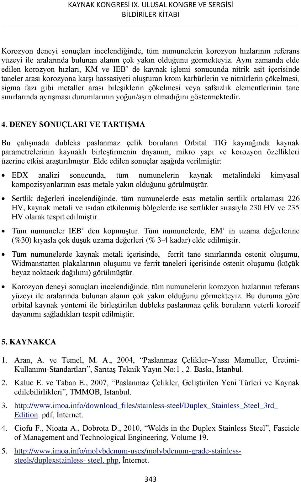 sigma fazı gibi metaller arası bileşiklerin çökelmesi veya safsızlık elementlerinin tane sınırlarında ayrışması durumlarının yoğun/aşırı olmadığını göstermektedir. 4.