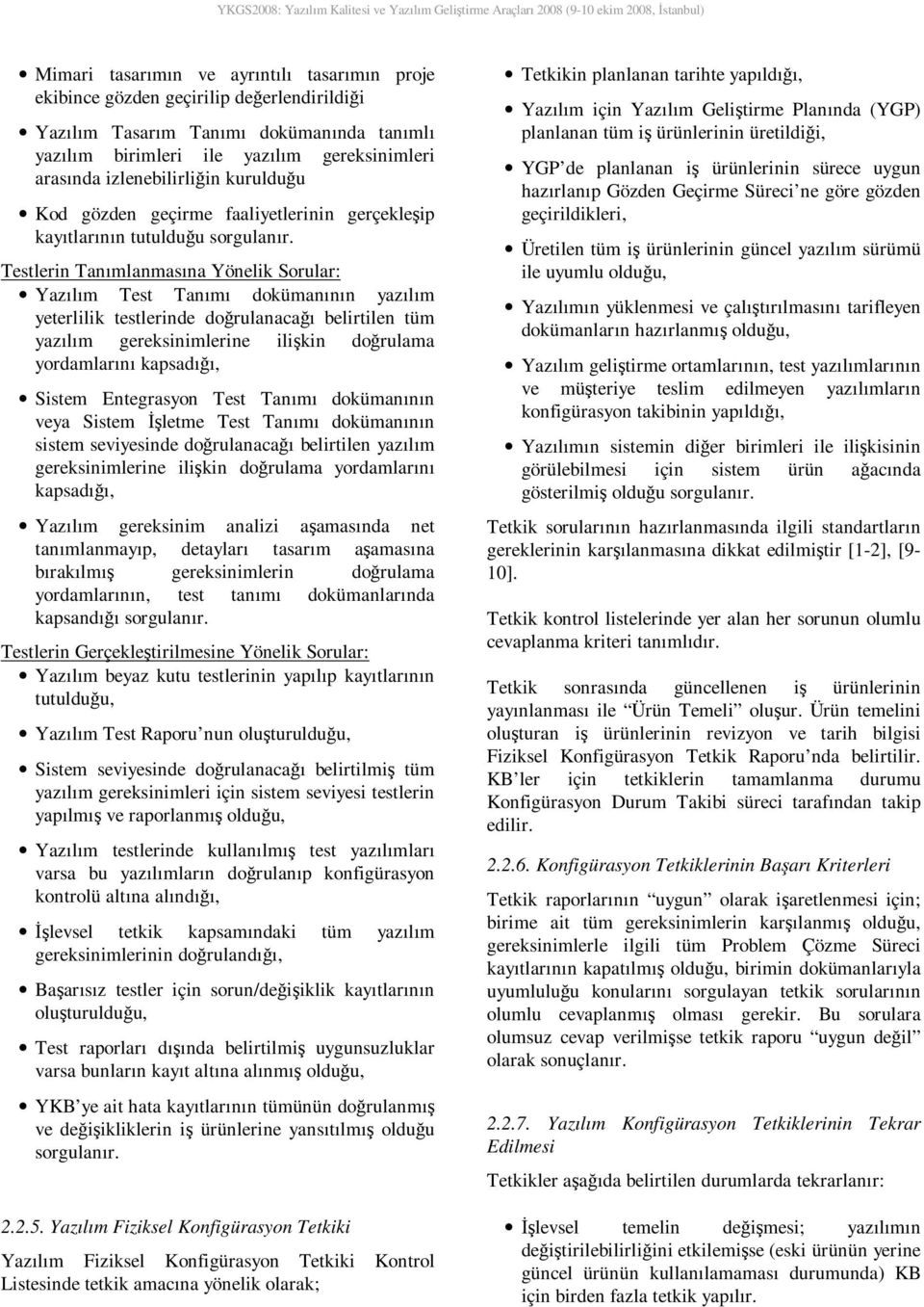 Testlerin Tanımlanmasına Yönelik Sorular: Yazılım Test Tanımı dokümanının yazılım yeterlilik testlerinde doğrulanacağı belirtilen tüm yazılım gereksinimlerine ilişkin doğrulama yordamlarını